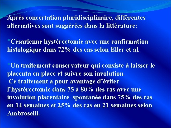 Après concertation pluridisciplinaire, différentes alternatives sont suggérées dans la littérature: • Césarienne hystérectomie avec