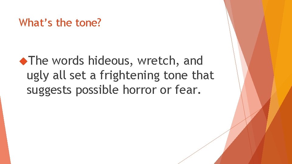 What’s the tone? The words hideous, wretch, and ugly all set a frightening tone What’s the tone? The words hideous, wretch, and ugly all set a frightening tone