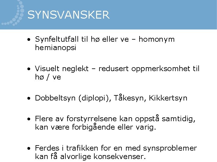 SYNSVANSKER • Synfeltutfall til hø eller ve – homonym hemianopsi • Visuelt neglekt – SYNSVANSKER • Synfeltutfall til hø eller ve – homonym hemianopsi • Visuelt neglekt –