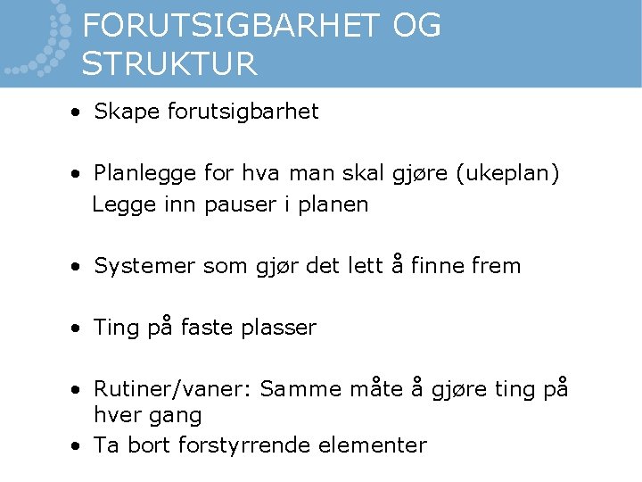 FORUTSIGBARHET OG STRUKTUR • Skape forutsigbarhet • Planlegge for hva man skal gjøre (ukeplan)