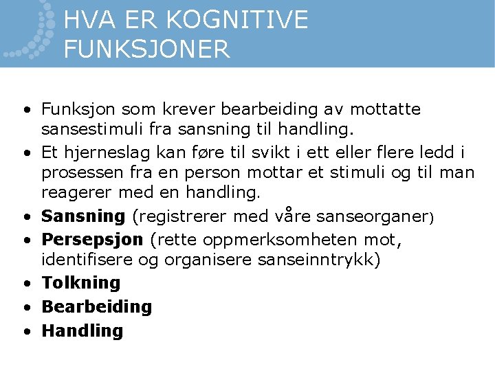 HVA ER KOGNITIVE FUNKSJONER • Funksjon som krever bearbeiding av mottatte sansestimuli fra sansning