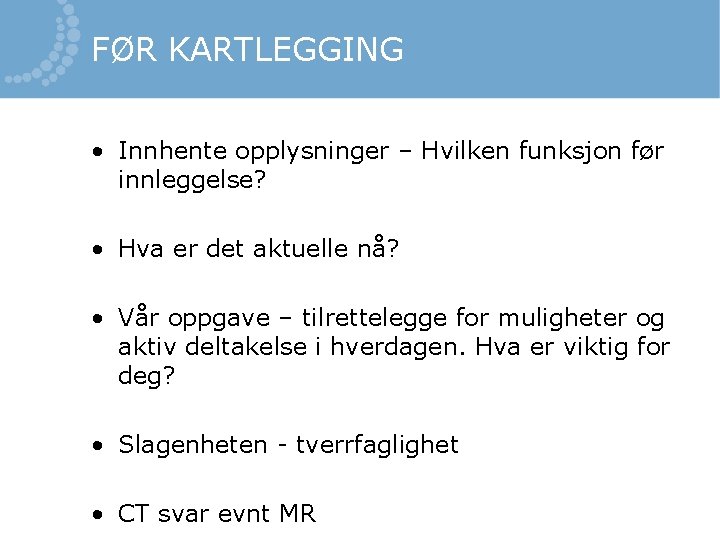 FØR KARTLEGGING • Innhente opplysninger – Hvilken funksjon før innleggelse? • Hva er det FØR KARTLEGGING • Innhente opplysninger – Hvilken funksjon før innleggelse? • Hva er det