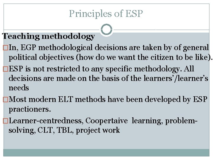 Principles of ESP Teaching methodology �In, EGP methodological decisions are taken by of general