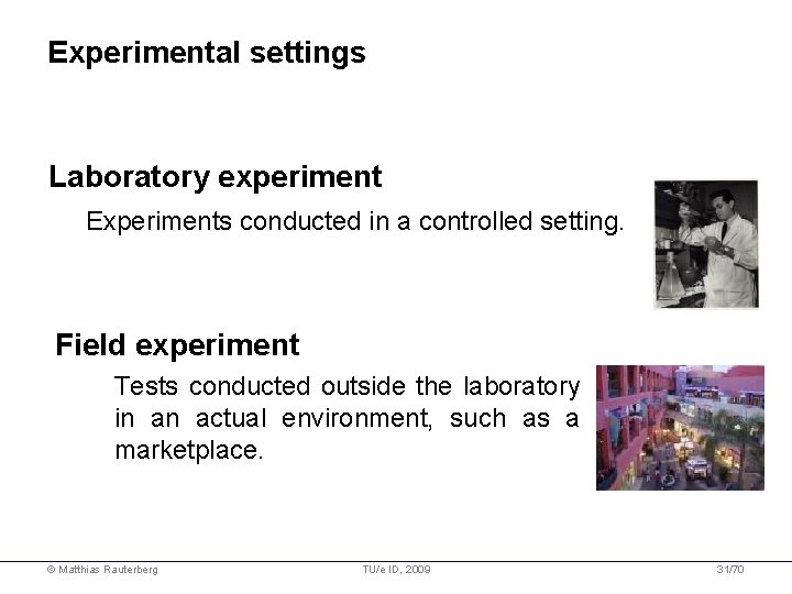 Experimental settings Laboratory experiment Experiments conducted in a controlled setting. Field experiment Tests conducted Experimental settings Laboratory experiment Experiments conducted in a controlled setting. Field experiment Tests conducted