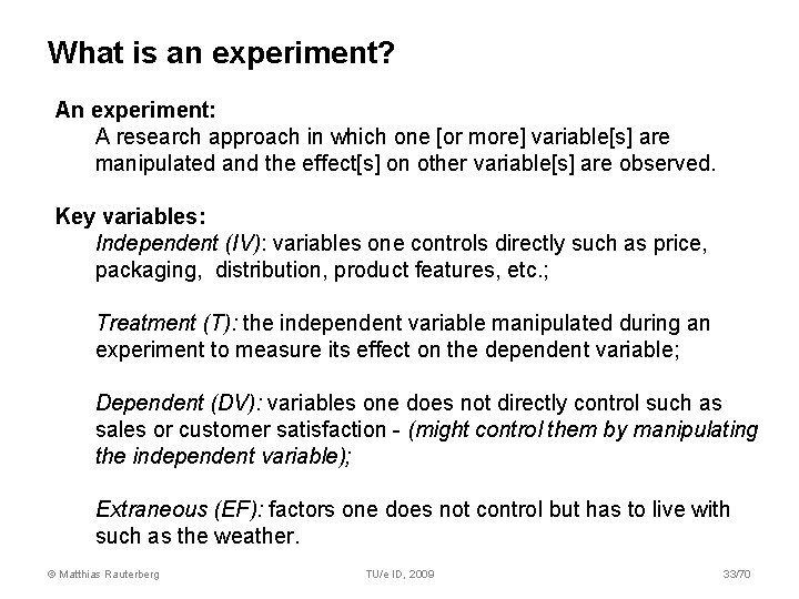 What is an experiment? An experiment: A research approach in which one [or more]