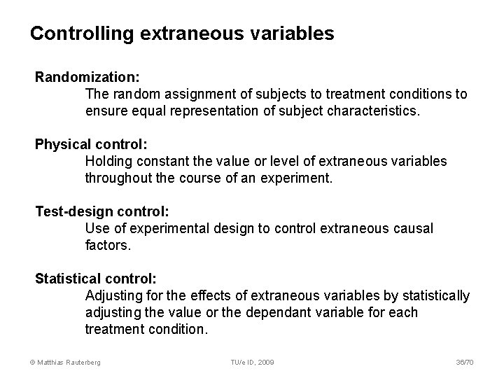 Controlling extraneous variables Randomization: The random assignment of subjects to treatment conditions to ensure Controlling extraneous variables Randomization: The random assignment of subjects to treatment conditions to ensure