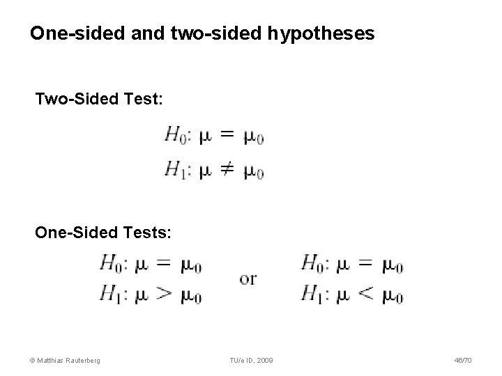 One-sided and two-sided hypotheses Two-Sided Test: One-Sided Tests: © Matthias Rauterberg TU/e ID, 2009 One-sided and two-sided hypotheses Two-Sided Test: One-Sided Tests: © Matthias Rauterberg TU/e ID, 2009