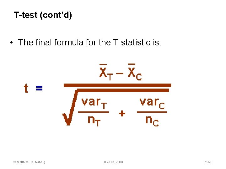 T-test (cont’d) • The final formula for the T statistic is: © Matthias Rauterberg T-test (cont’d) • The final formula for the T statistic is: © Matthias Rauterberg