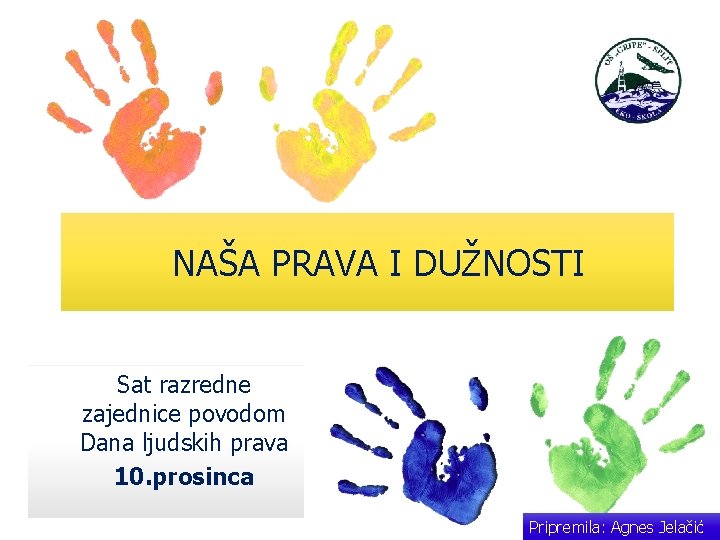 NAŠA PRAVA I DUŽNOSTI Sat razredne zajednice povodom Dana ljudskih prava 10. prosinca Pripremila: