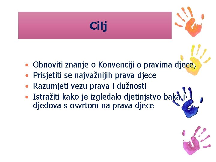 Cilj • • Obnoviti znanje o Konvenciji o pravima djece, Prisjetiti se najvažnijih prava