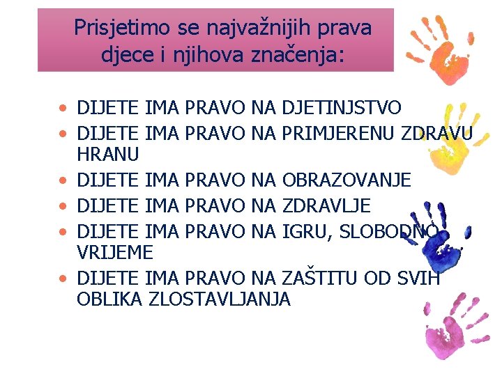 Prisjetimo se najvažnijih prava djece i njihova značenja: • DIJETE IMA PRAVO NA DJETINJSTVO