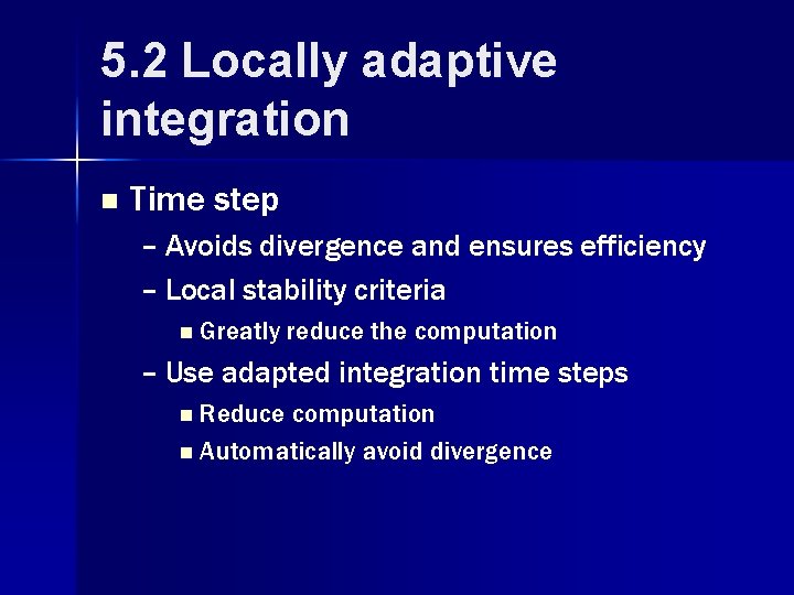 5. 2 Locally adaptive integration n Time step – Avoids divergence and ensures efficiency