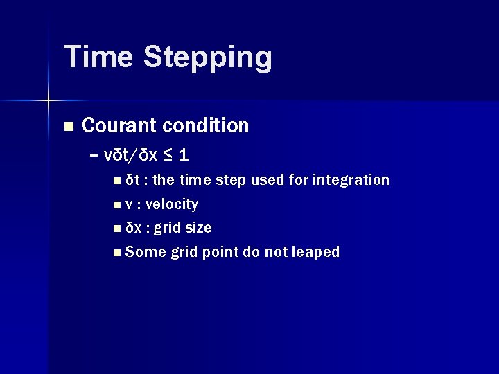 Time Stepping n Courant condition – vδt/δx ≤ 1 n δt : the time