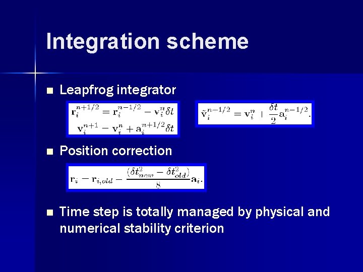 Integration scheme n Leapfrog integrator n Position correction n Time step is totally managed