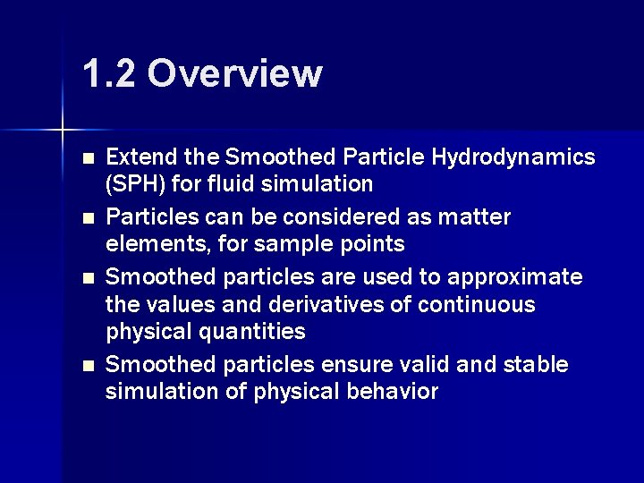 1. 2 Overview n n Extend the Smoothed Particle Hydrodynamics (SPH) for fluid simulation