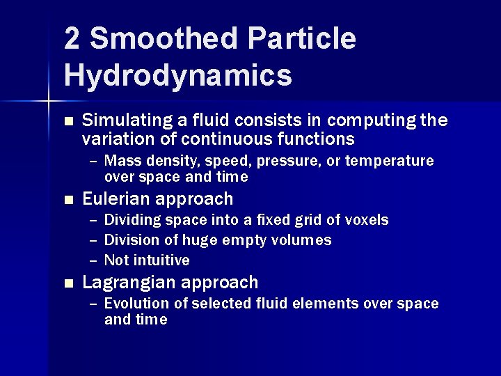 2 Smoothed Particle Hydrodynamics n Simulating a fluid consists in computing the variation of