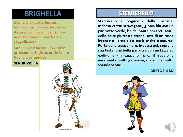 BRIGHELLA STENTERELLO Brighella è nato a Bergamo. Indossa una giacca e dei pantaloni decorati