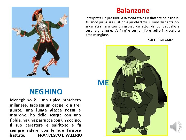 Balanzone Interpreta un presuntuoso avvocato o un dottore bolognese. Quando parla usa il latino