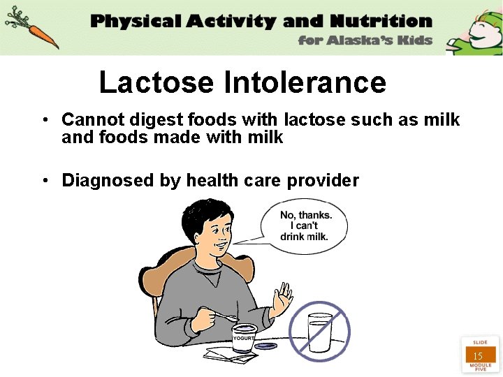 Lactose Intolerance • Cannot digest foods with lactose such as milk and foods made