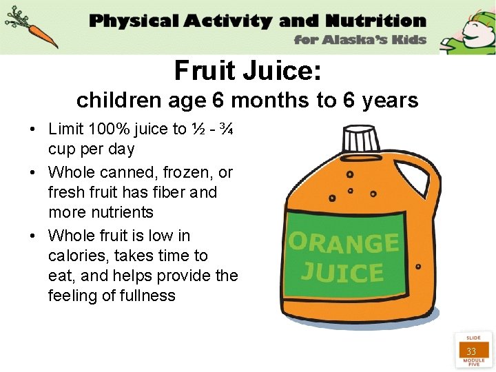 Fruit Juice: children age 6 months to 6 years • Limit 100% juice to