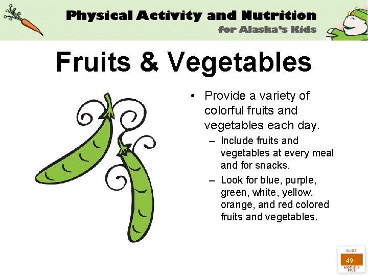Fruits & Vegetables • Provide a variety of colorful fruits and vegetables each day.