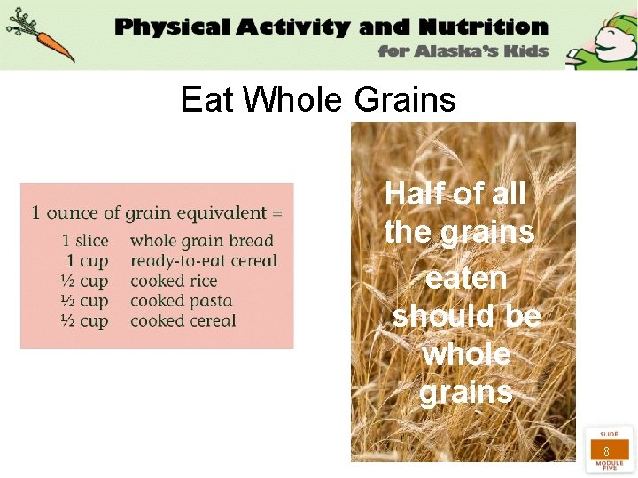 Eat Whole Grains Half of all the grains eaten should be whole grains 8