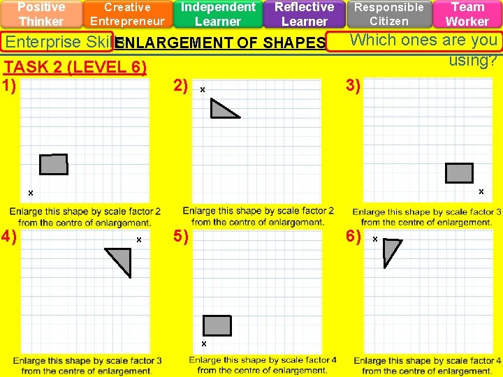 Positive Thinker Creative Entrepreneur Independent Learner Reflective Learner Enterprise Skills ENLARGEMENT OF SHAPES TASK