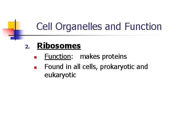 Cell Organelles and Function Ribosomes 2. n n Function: makes proteins Found in all Cell Organelles and Function Ribosomes 2. n n Function: makes proteins Found in all