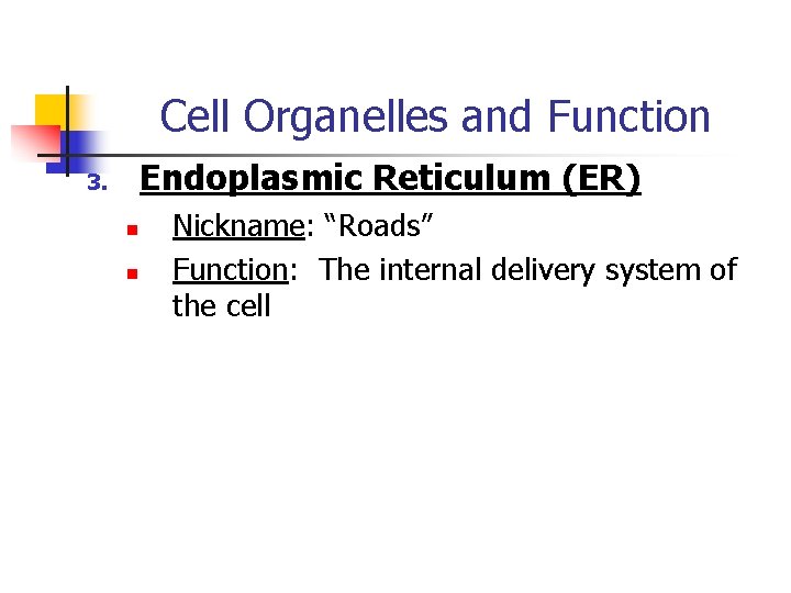 Cell Organelles and Function Endoplasmic Reticulum (ER) 3. n n Nickname: “Roads” Function: The Cell Organelles and Function Endoplasmic Reticulum (ER) 3. n n Nickname: “Roads” Function: The