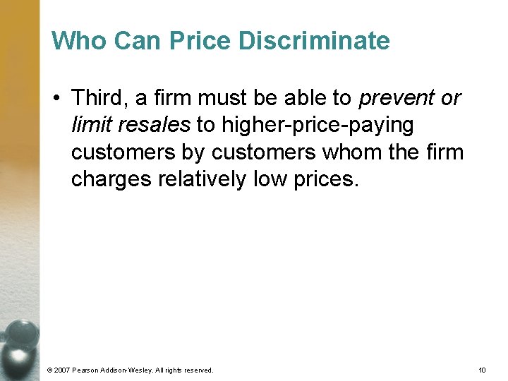 Who Can Price Discriminate • Third, a firm must be able to prevent or