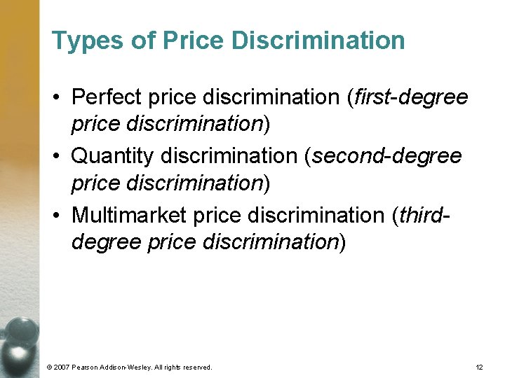 Types of Price Discrimination • Perfect price discrimination (first-degree price discrimination) • Quantity discrimination