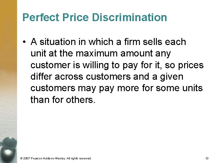 Perfect Price Discrimination • A situation in which a firm sells each unit at