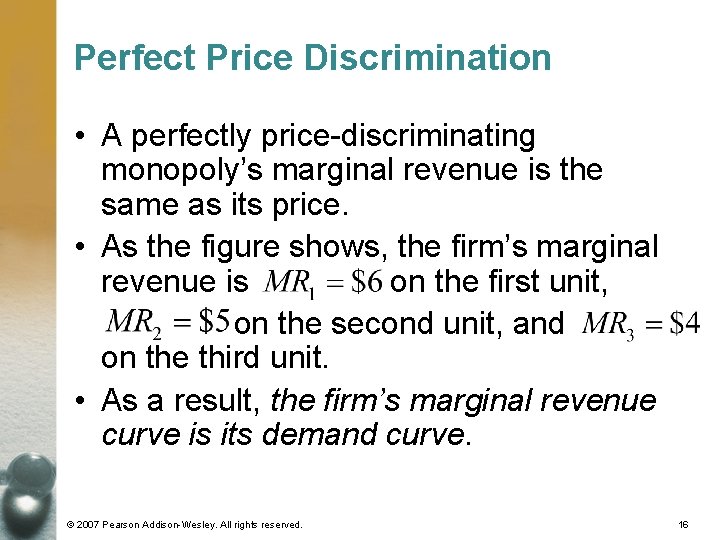 Perfect Price Discrimination • A perfectly price-discriminating monopoly’s marginal revenue is the same as