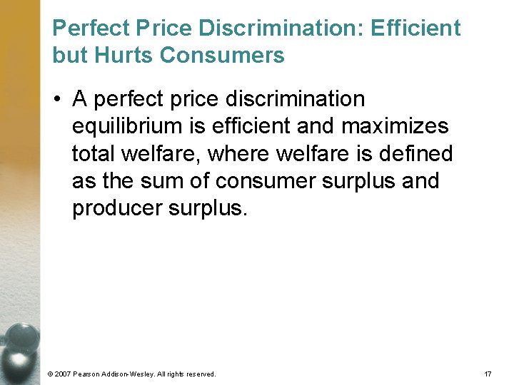 Perfect Price Discrimination: Efficient but Hurts Consumers • A perfect price discrimination equilibrium is