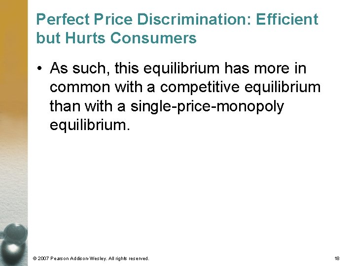 Perfect Price Discrimination: Efficient but Hurts Consumers • As such, this equilibrium has more
