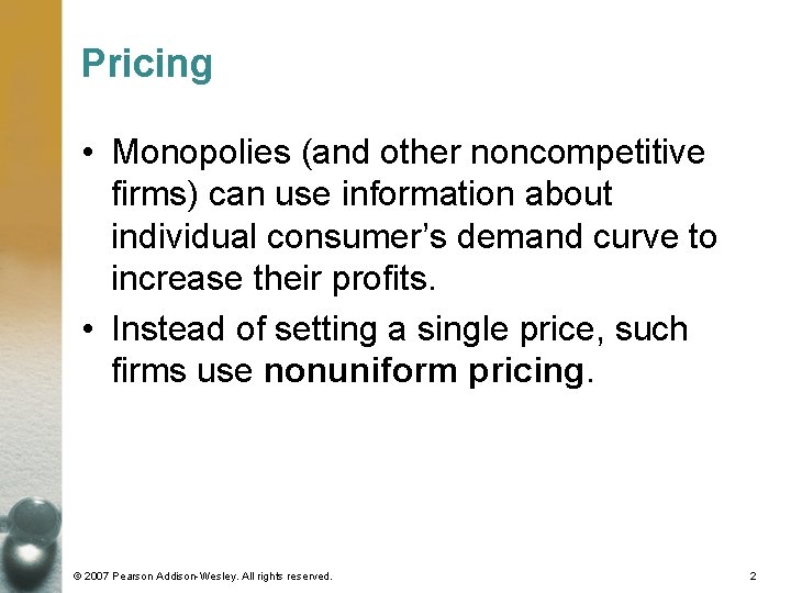 Pricing • Monopolies (and other noncompetitive firms) can use information about individual consumer’s demand