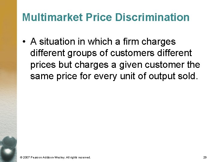 Multimarket Price Discrimination • A situation in which a firm charges different groups of