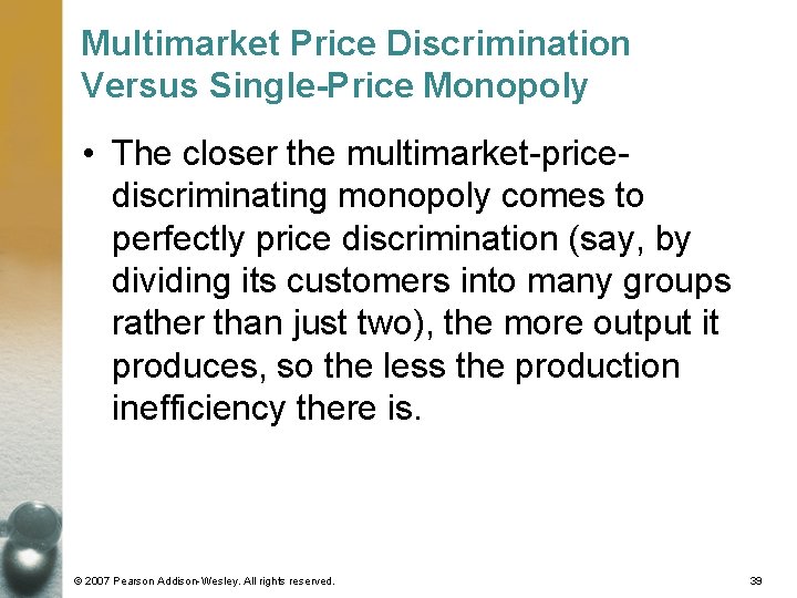 Multimarket Price Discrimination Versus Single-Price Monopoly • The closer the multimarket-pricediscriminating monopoly comes to