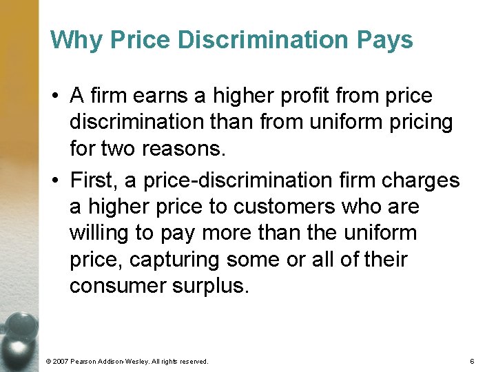 Why Price Discrimination Pays • A firm earns a higher profit from price discrimination