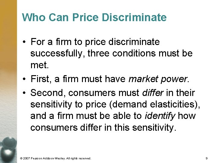 Who Can Price Discriminate • For a firm to price discriminate successfully, three conditions