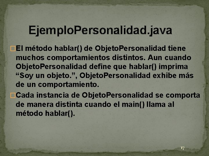 Ejemplo. Personalidad. java �El método hablar() de Objeto. Personalidad tiene muchos comportamientos distintos. Aun Ejemplo. Personalidad. java �El método hablar() de Objeto. Personalidad tiene muchos comportamientos distintos. Aun