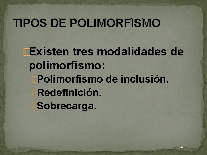 TIPOS DE POLIMORFISMO �Existen tres modalidades de polimorfismo: �Polimorfismo de inclusión. �Redefinición. �Sobrecarga. 19 TIPOS DE POLIMORFISMO �Existen tres modalidades de polimorfismo: �Polimorfismo de inclusión. �Redefinición. �Sobrecarga. 19