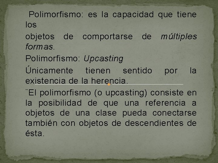 Polimorfismo: es la capacidad que tiene los objetos de comportarse de múltiples formas. Polimorfismo: Polimorfismo: es la capacidad que tiene los objetos de comportarse de múltiples formas. Polimorfismo: