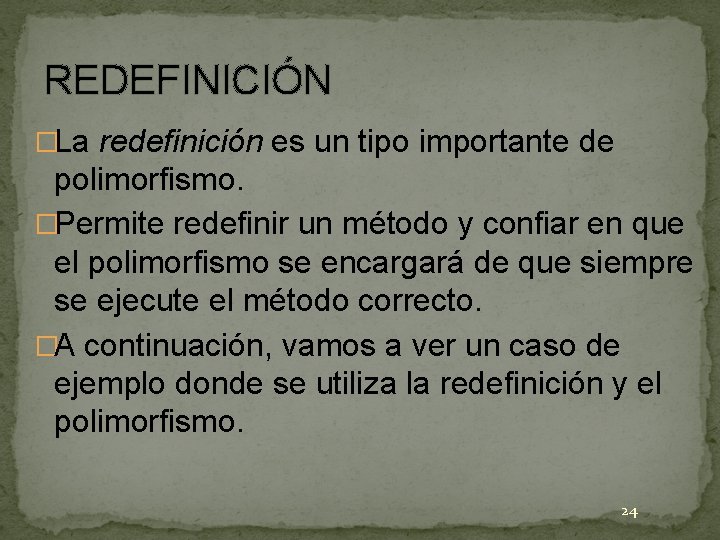 REDEFINICIÓN �La redefinición es un tipo importante de polimorfismo. �Permite redefinir un método y REDEFINICIÓN �La redefinición es un tipo importante de polimorfismo. �Permite redefinir un método y