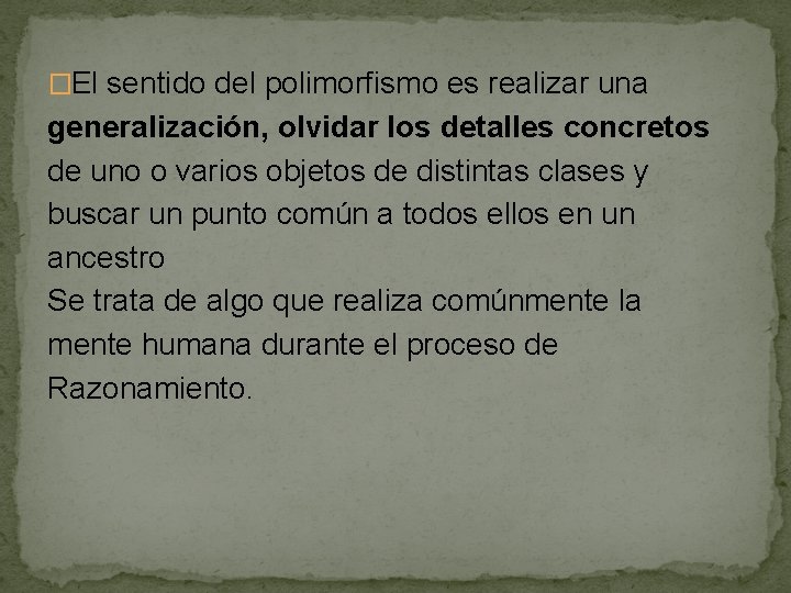 �El sentido del polimorfismo es realizar una generalización, olvidar los detalles concretos de uno �El sentido del polimorfismo es realizar una generalización, olvidar los detalles concretos de uno