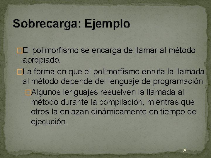 Sobrecarga: Ejemplo �El polimorfismo se encarga de llamar al método apropiado. �La forma en Sobrecarga: Ejemplo �El polimorfismo se encarga de llamar al método apropiado. �La forma en