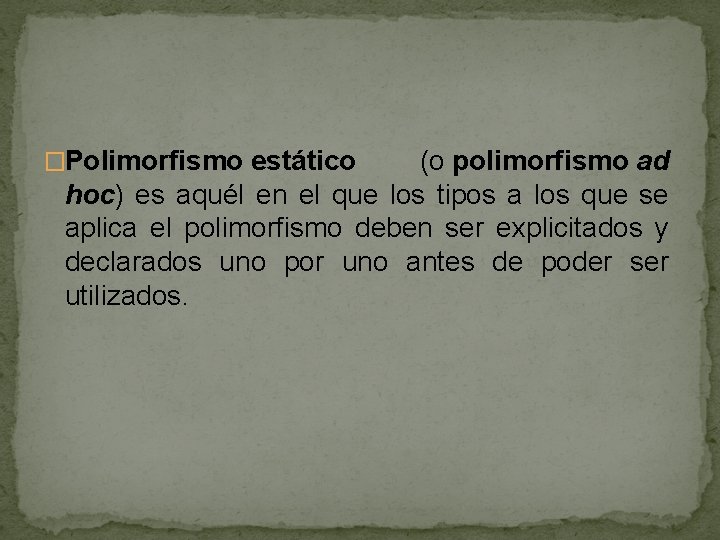 �Polimorfismo estático (o polimorfismo ad hoc) es aquél en el que los tipos a �Polimorfismo estático (o polimorfismo ad hoc) es aquél en el que los tipos a