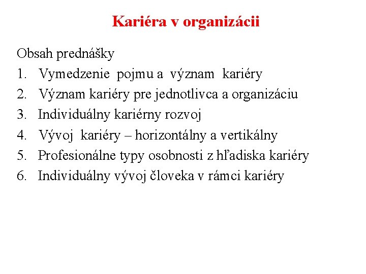 Kariéra v organizácii Obsah prednášky 1. Vymedzenie pojmu a význam kariéry 2. Význam kariéry