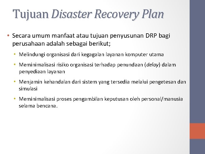 Tujuan Disaster Recovery Plan • Secara umum manfaat atau tujuan penyusunan DRP bagi perusahaan