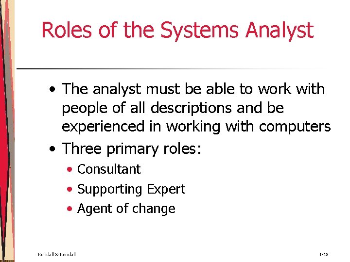 Roles of the Systems Analyst • The analyst must be able to work with